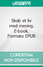 Skab et liv med mening. E-book. Formato EPUB ebook