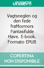 Vagtsneglen og den fede frøMormors Fantasifulde Have. E-book. Formato EPUB ebook
