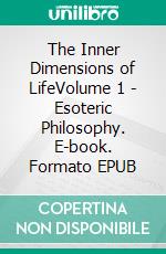 The Inner Dimensions of LifeVolume 1 - Esoteric Philosophy. E-book. Formato EPUB ebook