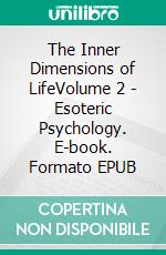 The Inner Dimensions of LifeVolume 2 - Esoteric Psychology. E-book. Formato EPUB ebook