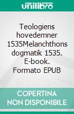 Teologiens hovedemner 1535Melanchthons dogmatik 1535. E-book. Formato EPUB ebook