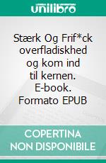Stærk Og Frif*ck overfladiskhed og kom ind til kernen. E-book. Formato EPUB ebook