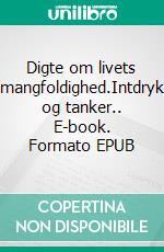 Digte om livets mangfoldighed.Intdryk og tanker.. E-book. Formato EPUB ebook
