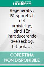 Regenerativ. På sporet af det umistelige, bind 1En introducerende øvelsesbog. E-book. Formato EPUB ebook