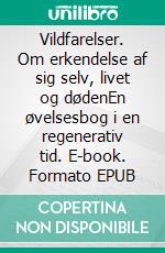 Vildfarelser. Om erkendelse af sig selv, livet og dødenEn øvelsesbog i en regenerativ tid. E-book. Formato EPUB ebook