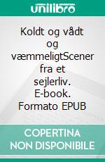 Koldt og vådt og væmmeligtScener fra et sejlerliv. E-book. Formato EPUB ebook