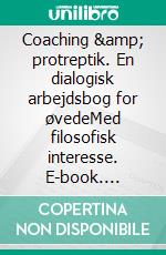 Coaching &amp; protreptik. En dialogisk arbejdsbog for øvedeMed filosofisk interesse. E-book. Formato EPUB ebook