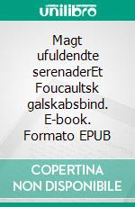 Magt ufuldendte serenaderEt Foucaultsk galskabsbind. E-book. Formato EPUB ebook