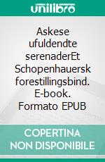 Askese ufuldendte serenaderEt Schopenhauersk forestillingsbind. E-book. Formato EPUB ebook