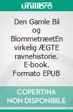 Den Gamle Bil og BlommetræetEn virkelig ÆGTE ravnehistorie. E-book. Formato EPUB ebook