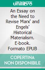 An Essay on the Need to Revise Marx' and Engels' Historical Materialism. E-book. Formato EPUB ebook