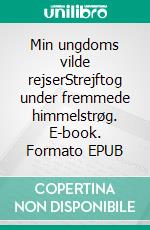 Min ungdoms vilde rejserStrejftog under fremmede himmelstrøg. E-book. Formato EPUB ebook