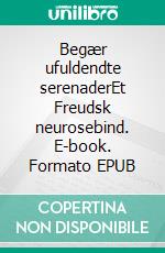 Begær ufuldendte serenaderEt Freudsk neurosebind. E-book. Formato EPUB ebook