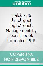 Falck - 36 år på godt og på ondt. Management by Fear. E-book. Formato EPUB ebook