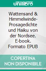 Wattensand & Himmelwinde- Prosagedichte und Haiku von der Nordsee. E-book. Formato EPUB ebook
