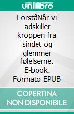 ForståNår vi adskiller kroppen fra sindet og glemmer følelserne. E-book. Formato EPUB ebook