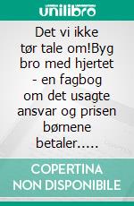 Det vi ikke tør tale om!Byg bro med hjertet - en fagbog om det usagte ansvar og prisen børnene betaler.. E-book. Formato EPUB ebook