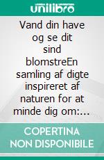 Vand din have og se dit sind blomstreEn samling af digte inspireret af naturen for at minde dig om: du er nok, du er stærk og du er ved at hele.. E-book. Formato EPUB ebook