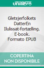 Gletsjerfolkets DatterEn Ilulissat-fortælling. E-book. Formato EPUB ebook