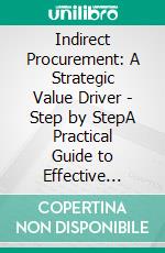 Indirect Procurement: A Strategic Value Driver - Step by StepA Practical Guide to Effective Procurement Management. E-book. Formato EPUB ebook