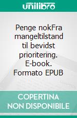 Penge nokFra mangeltilstand til bevidst prioritering. E-book. Formato EPUB ebook