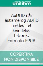 AuDHD når autisme og ADHD mødes i et kvindeliv. E-book. Formato EPUB ebook