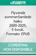 Flyvende sommerSamlede haiku 2000-2025. E-book. Formato EPUB ebook