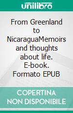 From Greenland to NicaraguaMemoirs and thoughts about life. E-book. Formato EPUB ebook