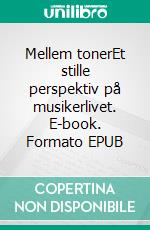 Mellem tonerEt stille perspektiv på musikerlivet. E-book. Formato EPUB ebook