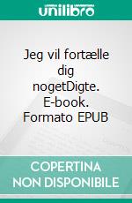Jeg vil fortælle dig nogetDigte. E-book. Formato EPUB ebook