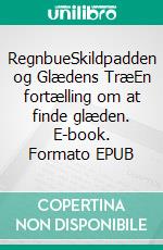 RegnbueSkildpadden og Glædens TræEn fortælling om at finde glæden. E-book. Formato EPUB ebook