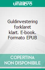 Guldinvestering forklaret klart. E-book. Formato EPUB ebook