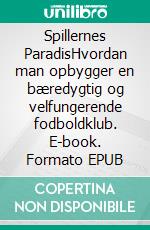 Spillernes ParadisHvordan man opbygger en bæredygtig og velfungerende fodboldklub. E-book. Formato EPUB ebook