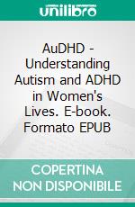 AuDHD - Understanding Autism and ADHD in Women's Lives. E-book. Formato EPUB ebook