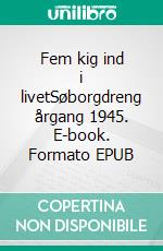 Fem kig ind i livetSøborgdreng årgang 1945. E-book. Formato EPUB ebook di Hans Rosenfalck