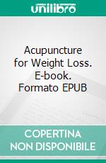 Acupuncture for Weight Loss. E-book. Formato EPUB ebook