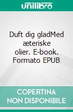 Duft dig gladMed æteriske olier. E-book. Formato EPUB ebook di Heidie Kosiara