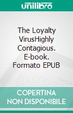 The Loyalty VirusHighly Contagious. E-book. Formato EPUB