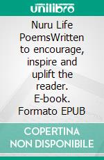 Nuru Life PoemsWritten to encourage, inspire and uplift the reader. E-book. Formato EPUB ebook di Neema Penuel