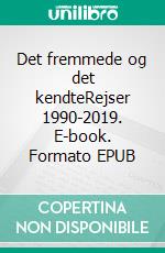 Det fremmede og det kendteRejser 1990-2019. E-book. Formato EPUB ebook