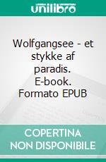 Wolfgangsee - et stykke af paradis. E-book. Formato EPUB ebook di Rejseskribenten Rejseskribenten