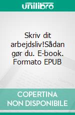 Skriv dit arbejdsliv!Sådan gør du. E-book. Formato EPUB ebook di Unna Hvid