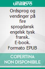 Ordsprog og vendinger på fire sprogdansk engelsk tysk fransk. E-book. Formato EPUB ebook di Hjørdi Winther Christensen