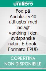 Fod på Andalusien40 udflugter med indlagt vandring i den sydspanske natur. E-book. Formato EPUB ebook