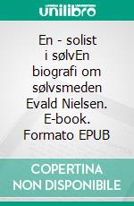 En - solist i sølvEn biografi om sølvsmeden Evald Nielsen. E-book. Formato EPUB ebook