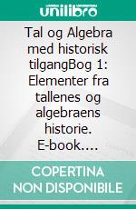 Tal og Algebra med historisk tilgangBog 1: Elementer fra tallenes og algebraens historie. E-book. Formato EPUB ebook