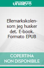 Ellemarkskolen- som jeg husker det. E-book. Formato EPUB ebook di Søren Lond