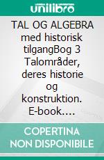 TAL OG ALGEBRA med historisk tilgangBog 3 Talområder, deres historie og konstruktion. E-book. Formato EPUB ebook