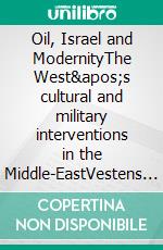 Oil, Israel and ModernityThe West's cultural and military interventions in the Middle-EastVestens kulturelle og militære interventioner i Mellemøsten. E-book. Formato EPUB ebook di Steffen Hahnemann