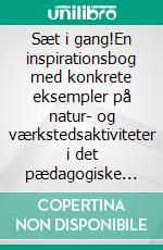 Sæt i gang!En inspirationsbog med konkrete eksempler på natur- og værkstedsaktiviteter i det pædagogiske arbejde.. E-book. Formato EPUB ebook di Værksted Natur og Teknik